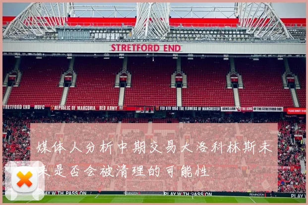 媒体人分析中期交易大洛科林斯未来是否会被清理的可能性